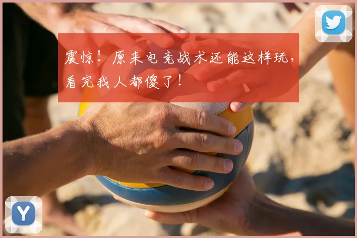 震惊！原来电竞战术还能这样玩，看完我人都傻了！