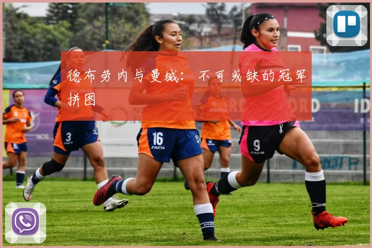 德布劳内与曼城：不可或缺的冠军拼图
