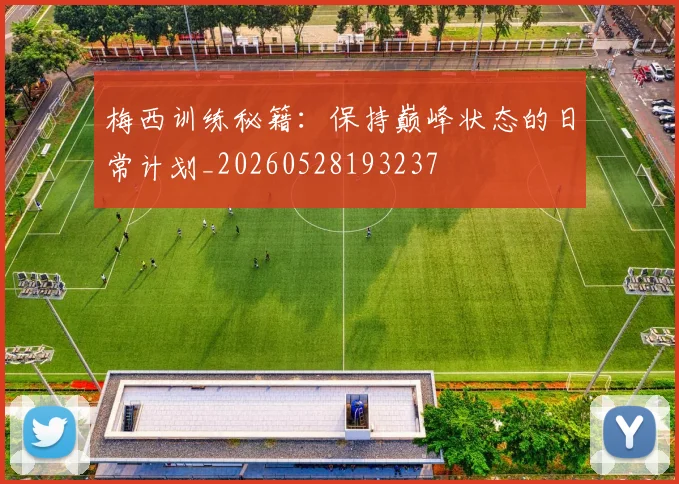 梅西训练秘籍:保持巅峰状态的日常计划_20260528193237